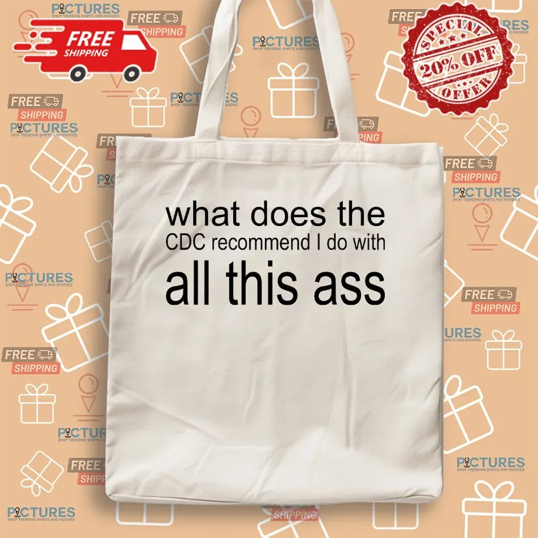 What Does The Cdc Recommend I Do With All This Ass T Shirt
