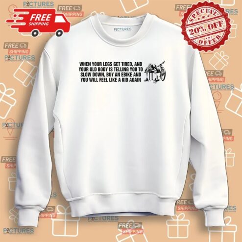 When Your Legs Get Tired And Your Old Body Is Telling You To Slow Down Shirt