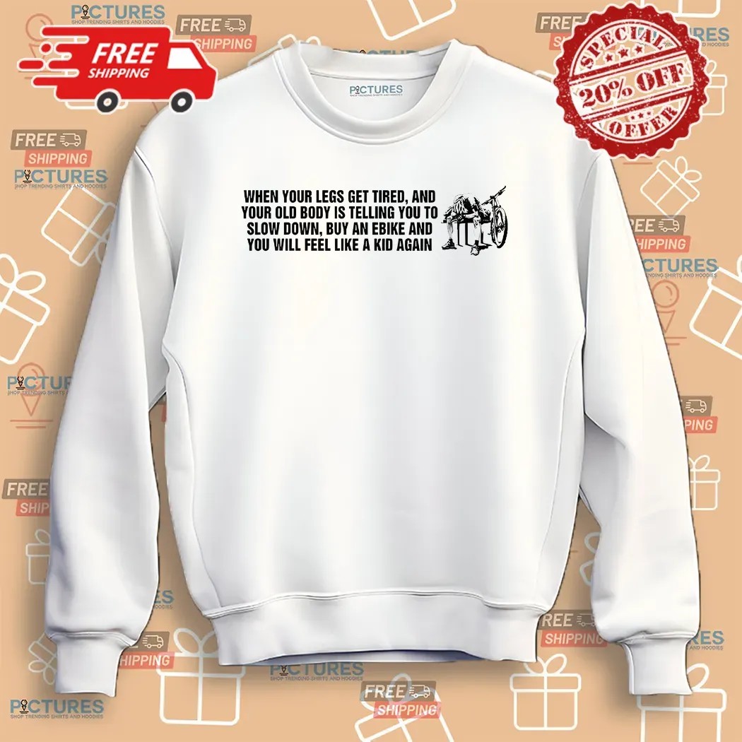 When Your Legs Get Tired And Your Old Body Is Telling You To Slow Down Shirt