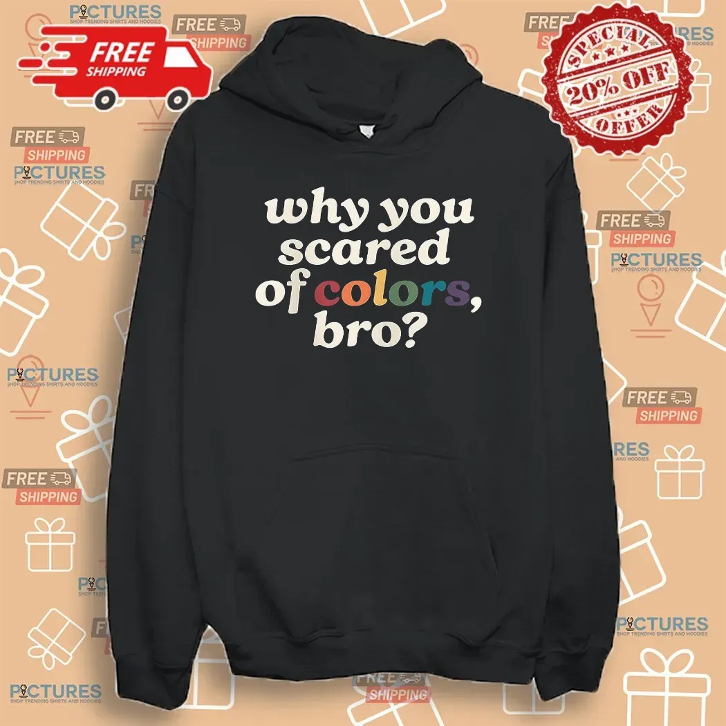 Why You Scared Of Colors Bro T Shirt
