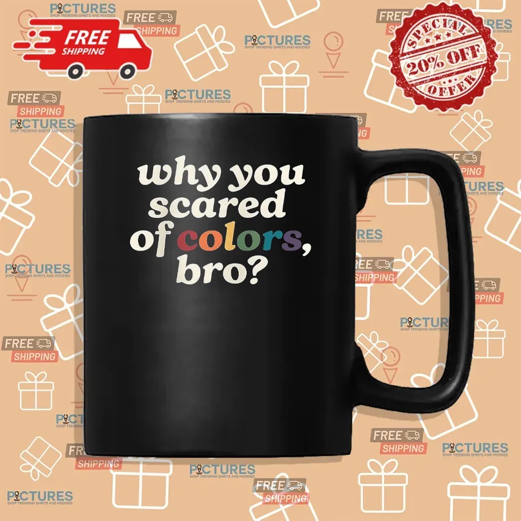Why You Scared Of Colors Bro T Shirt