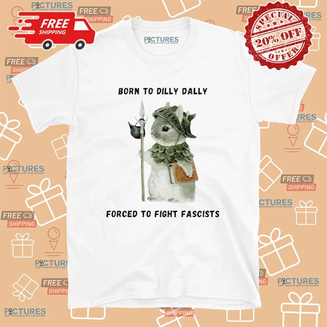 Woodland Guardian Born To Dilly Dally Forced To Fight Fascists T Shirt
