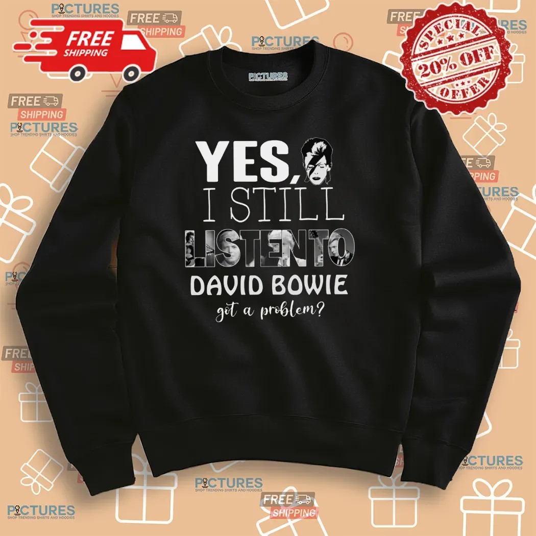 Yes I'm Still Listen To David Bowie Hot Problem T Shirt