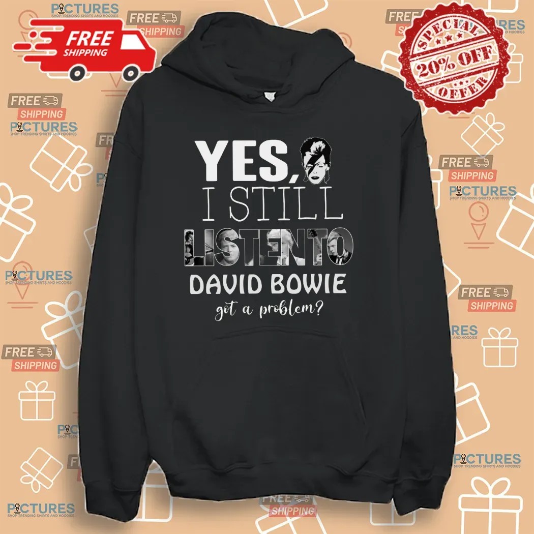 Yes I'm Still Listen To David Bowie Hot Problem T Shirt