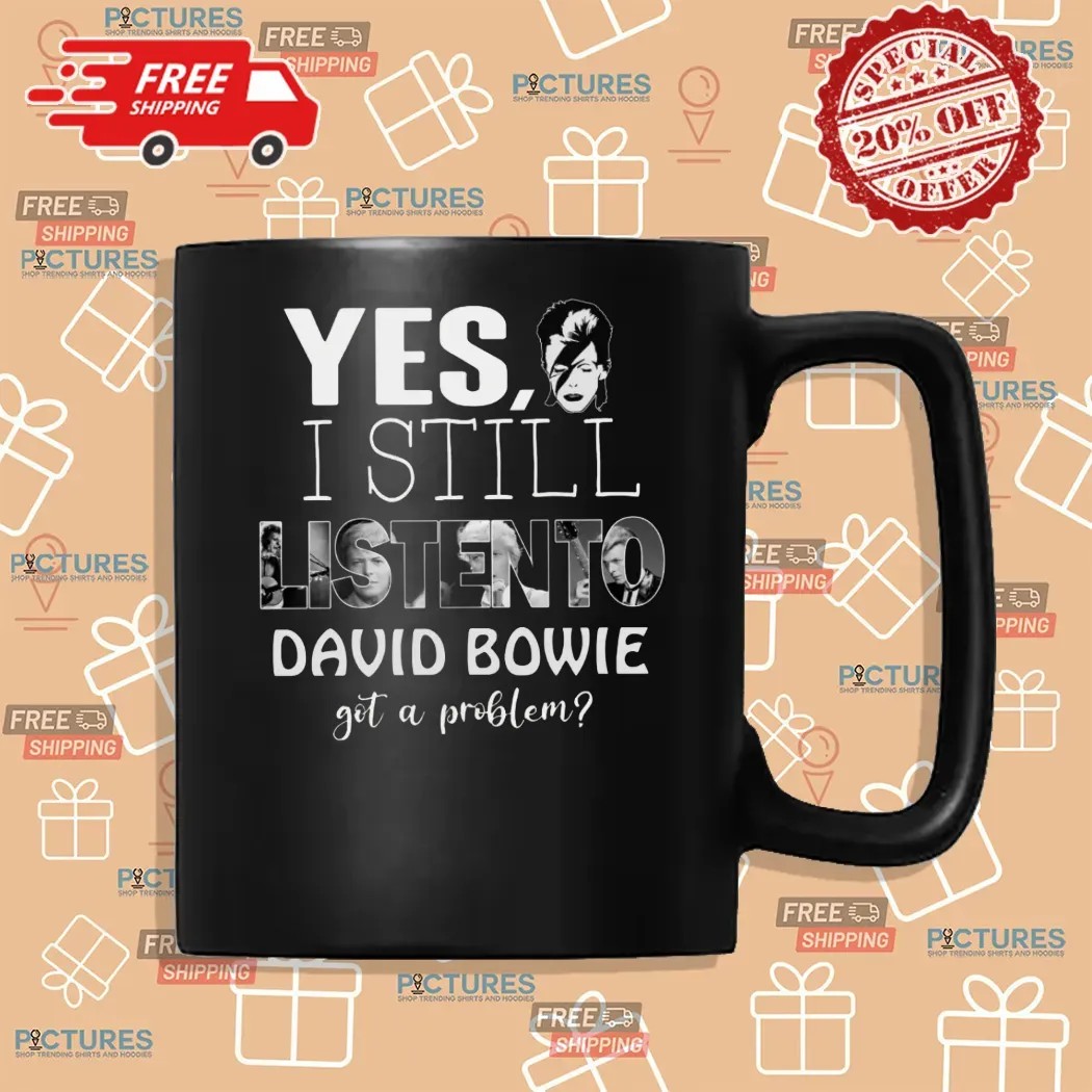 Yes I'm Still Listen To David Bowie Hot Problem T Shirt