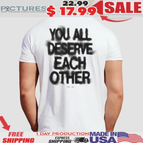 You All Deserve Each Other Soft Spine Lyric T Shirt