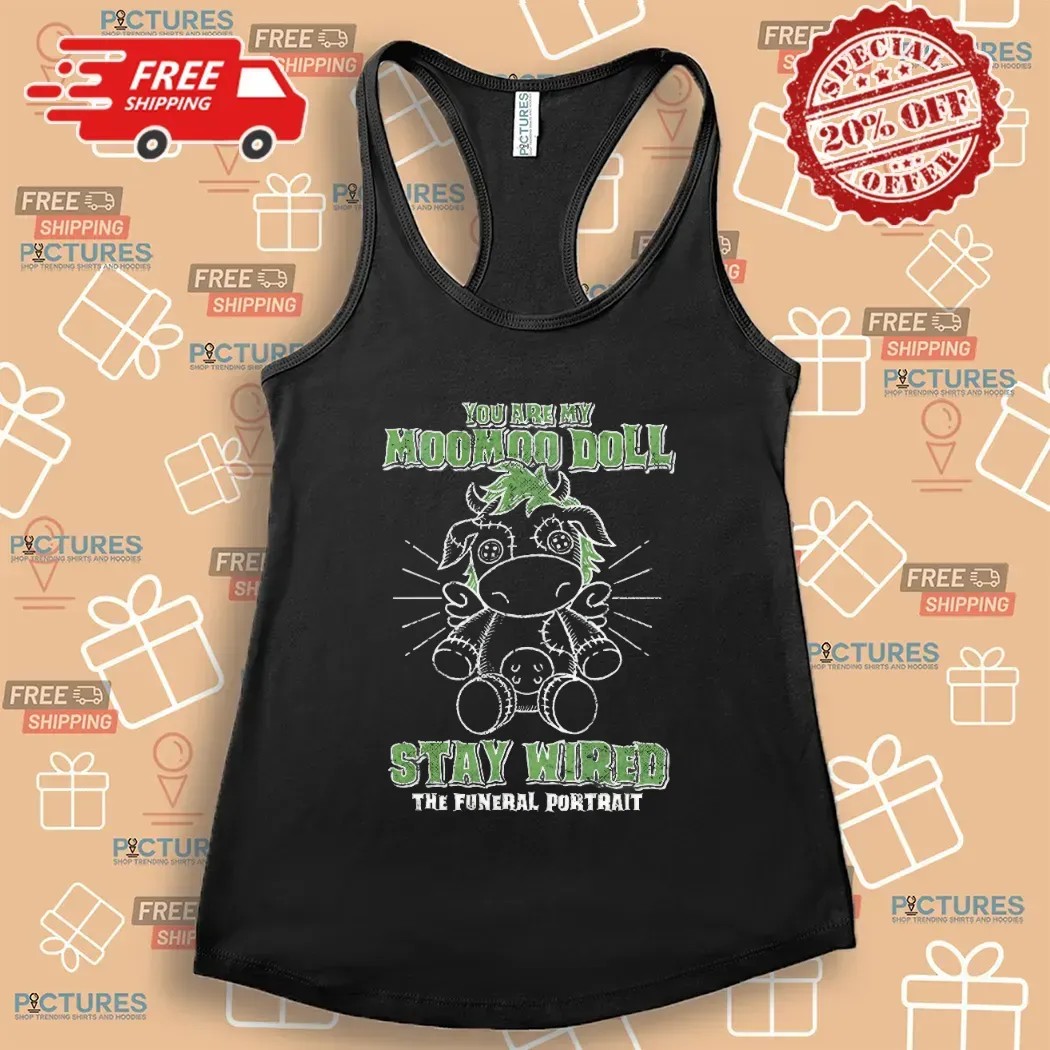 You Are My Moomoo Doll Stay Wired The Funeral Portrait T Shirt