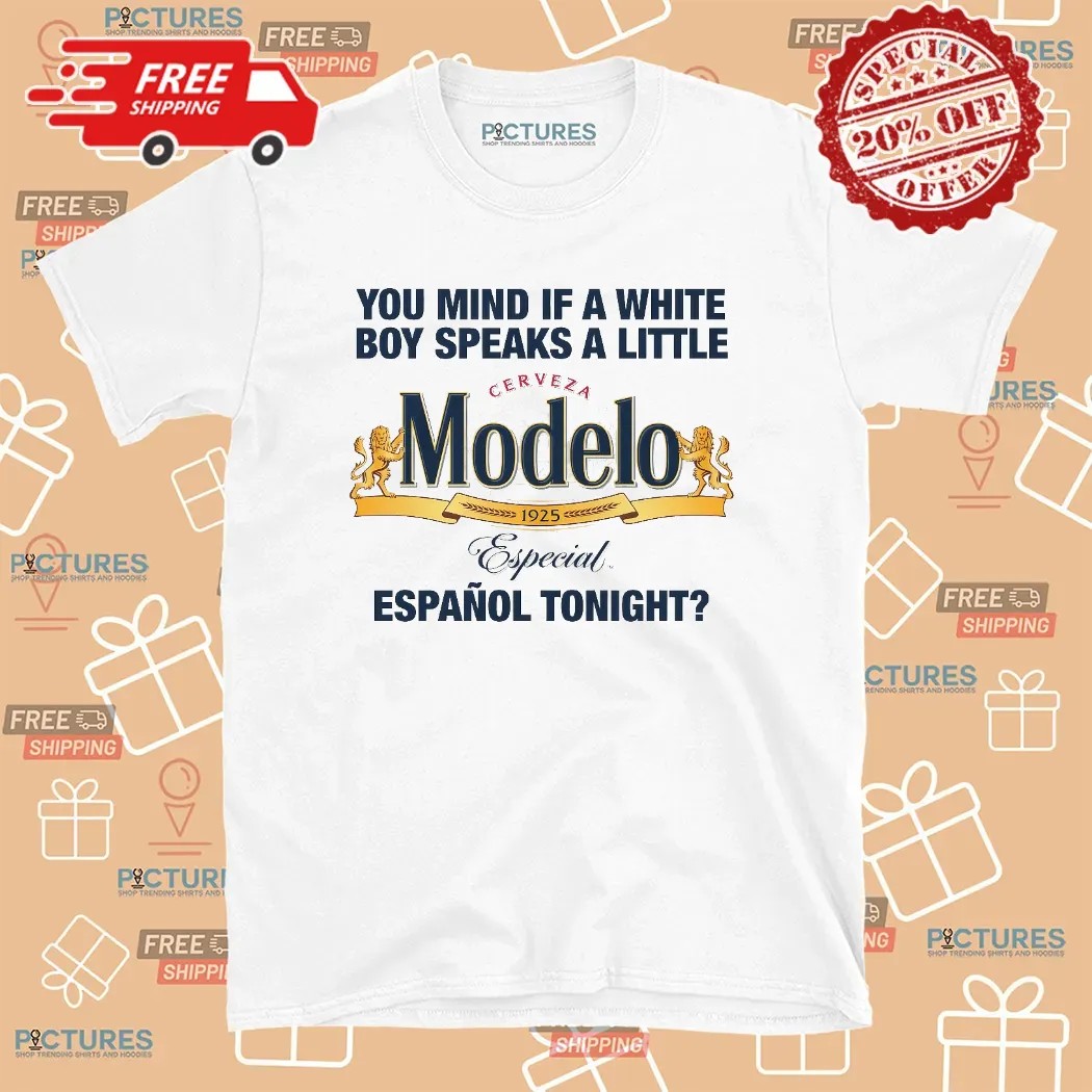 You Mind If A White Boy Speaks A Little Español Tonight Cerveza Modelo Especial 1925 T Shirt