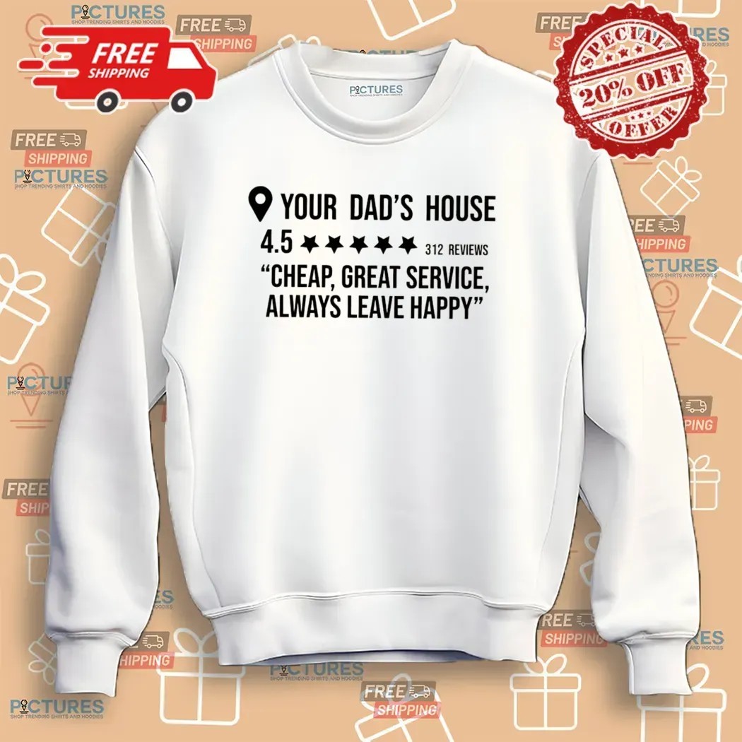 Your Dad's House Rating 4.5 Stars Cheap Great Service Always Leave Happy T Shirt Your Dad's House Rating 4.5 Stars Cheap Great Service Always Leave Happy T Shirt