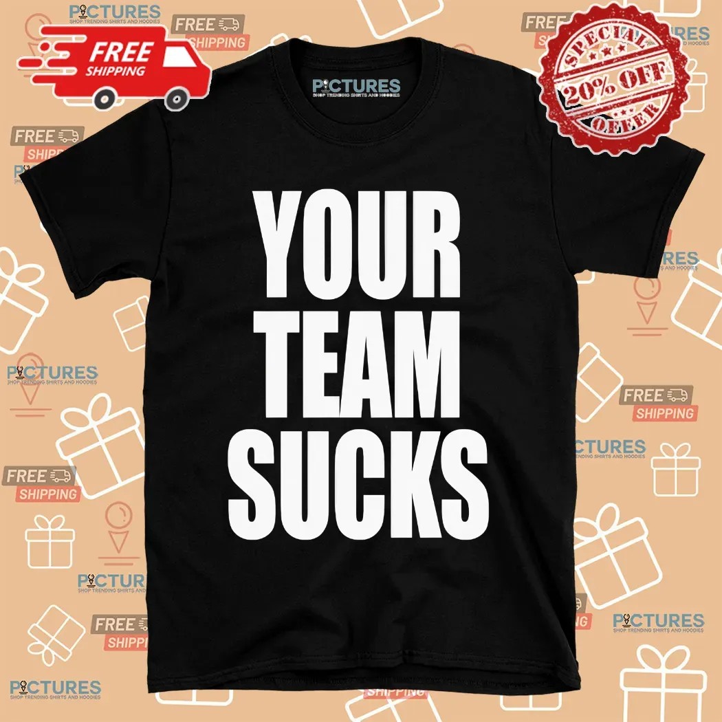 Your Team Sucks Shirt