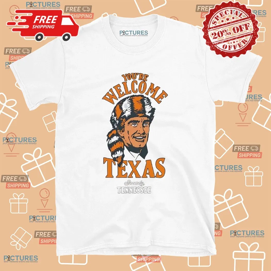 You’re Welcome Texas Sincerely Tennessee 2025 T Shirt