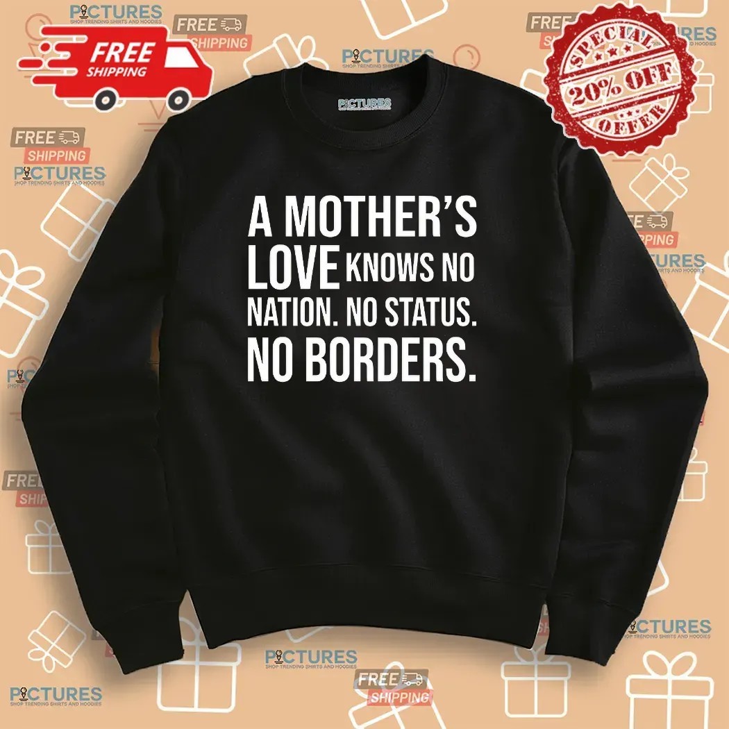 A Mother’s Love Knows No Nation No Status No Borders Quote T Shirt