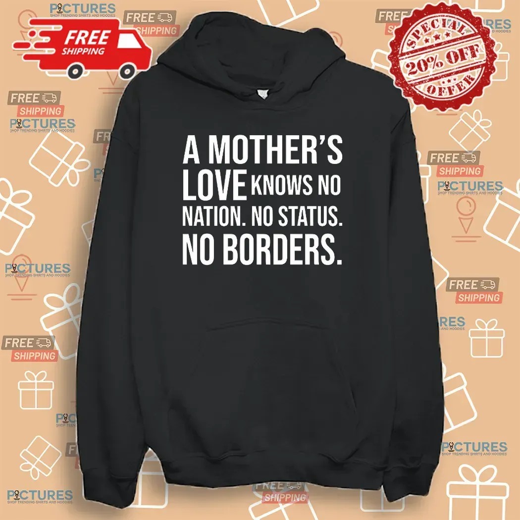 A Mother’s Love Knows No Nation No Status No Borders Quote T Shirt