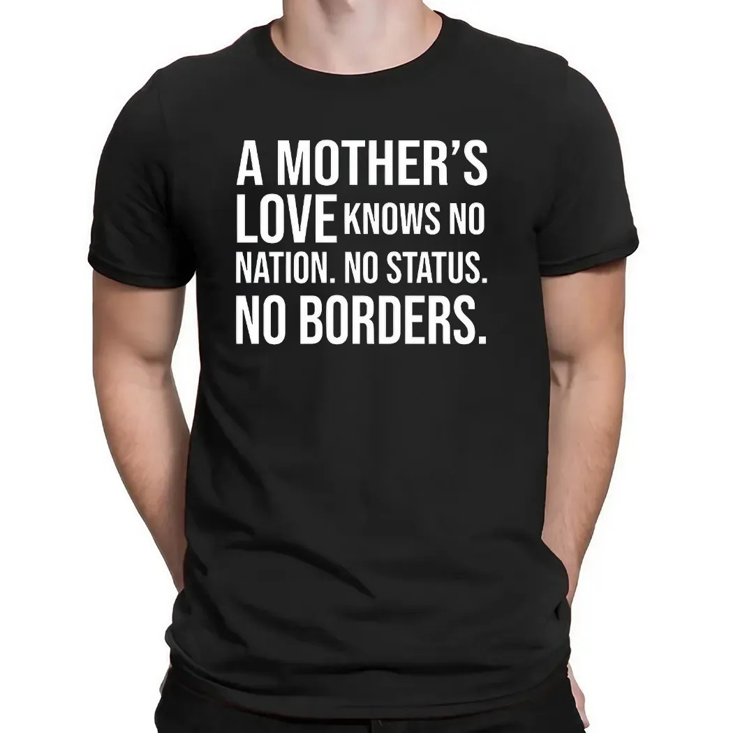 A Mother’s Love Knows No Nation No Status No Borders Quote T Shirt