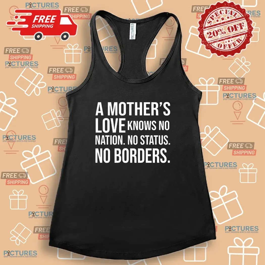 A Mother’s Love Knows No Nation No Status No Borders Quote T Shirt