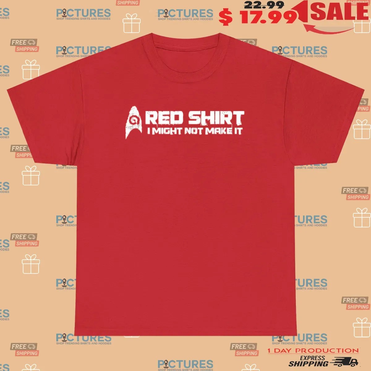 A Red Shirt I Might Not Make It T Shirt