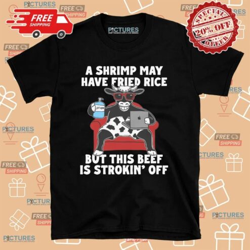 A Shrimp May Have Fried Rice But This Beef Is Strokin' Off Couch T Shirt