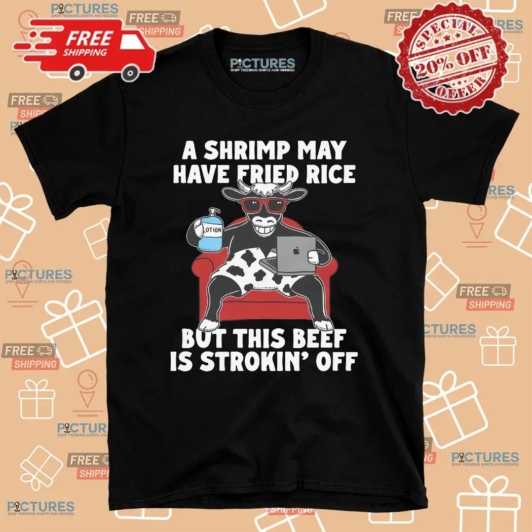 A Shrimp May Have Fried Rice But This Beef Is Strokin' Off Couch T Shirt