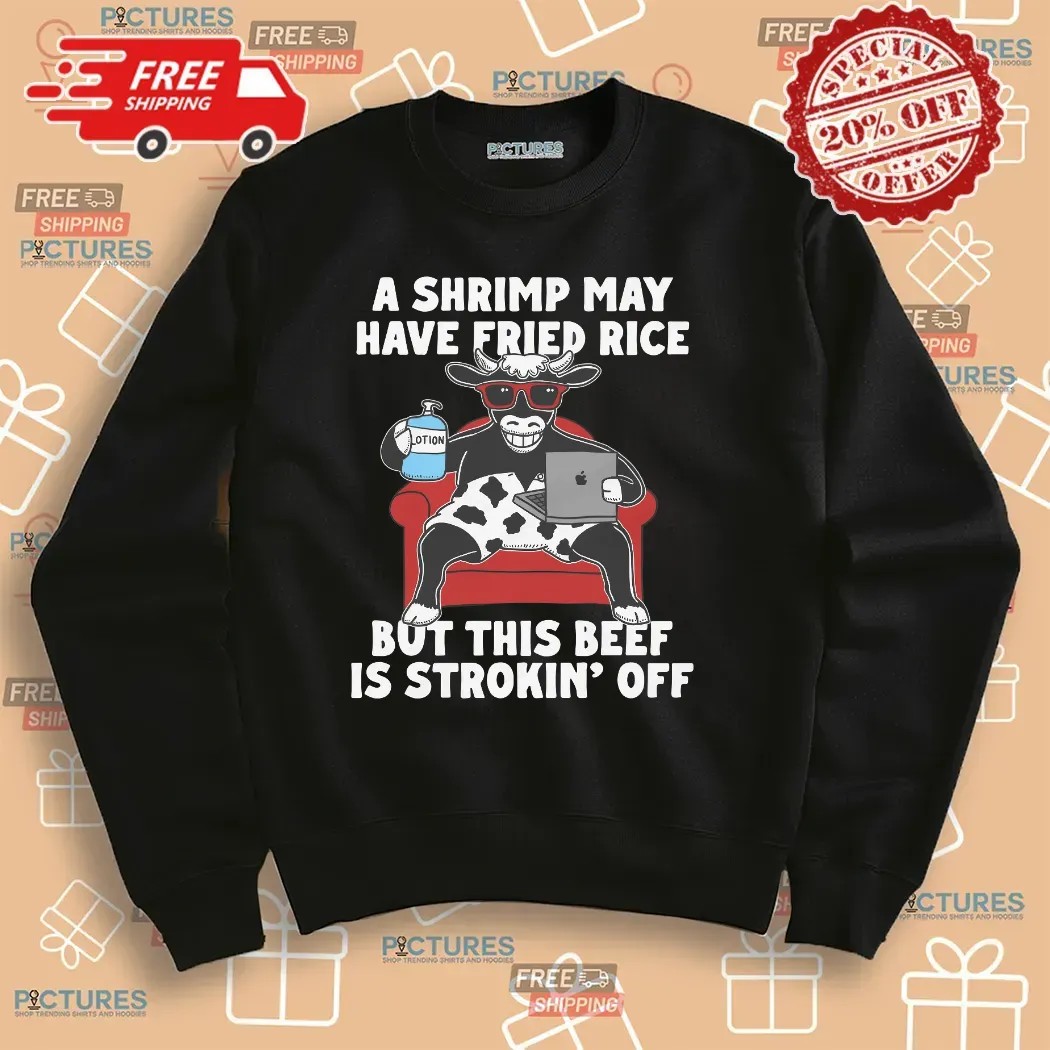 A Shrimp May Have Fried Rice But This Beef Is Strokin' Off Couch T Shirt