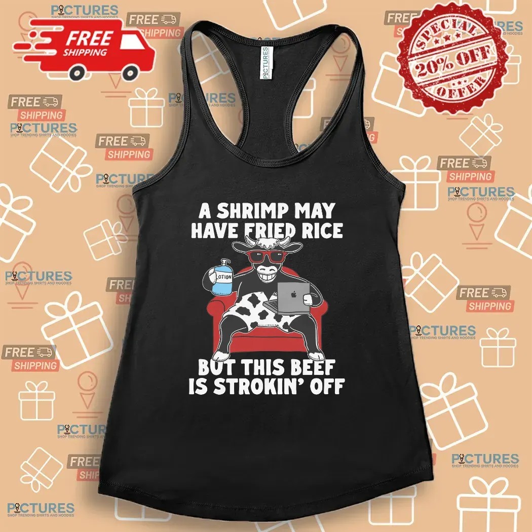 A Shrimp May Have Fried Rice But This Beef Is Strokin' Off Couch T Shirt