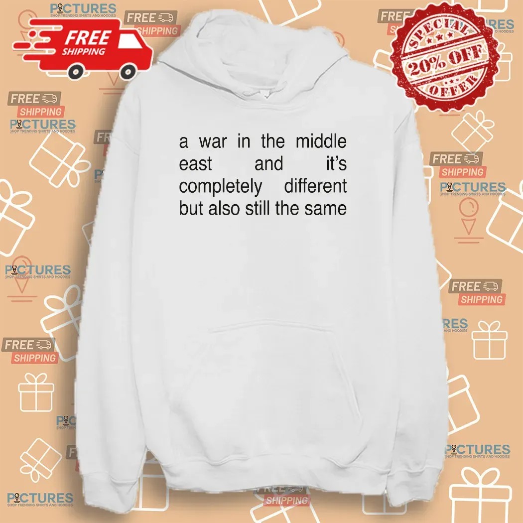 A War In The Middle East And It's Completely Different But Also Still The Same T Shirt