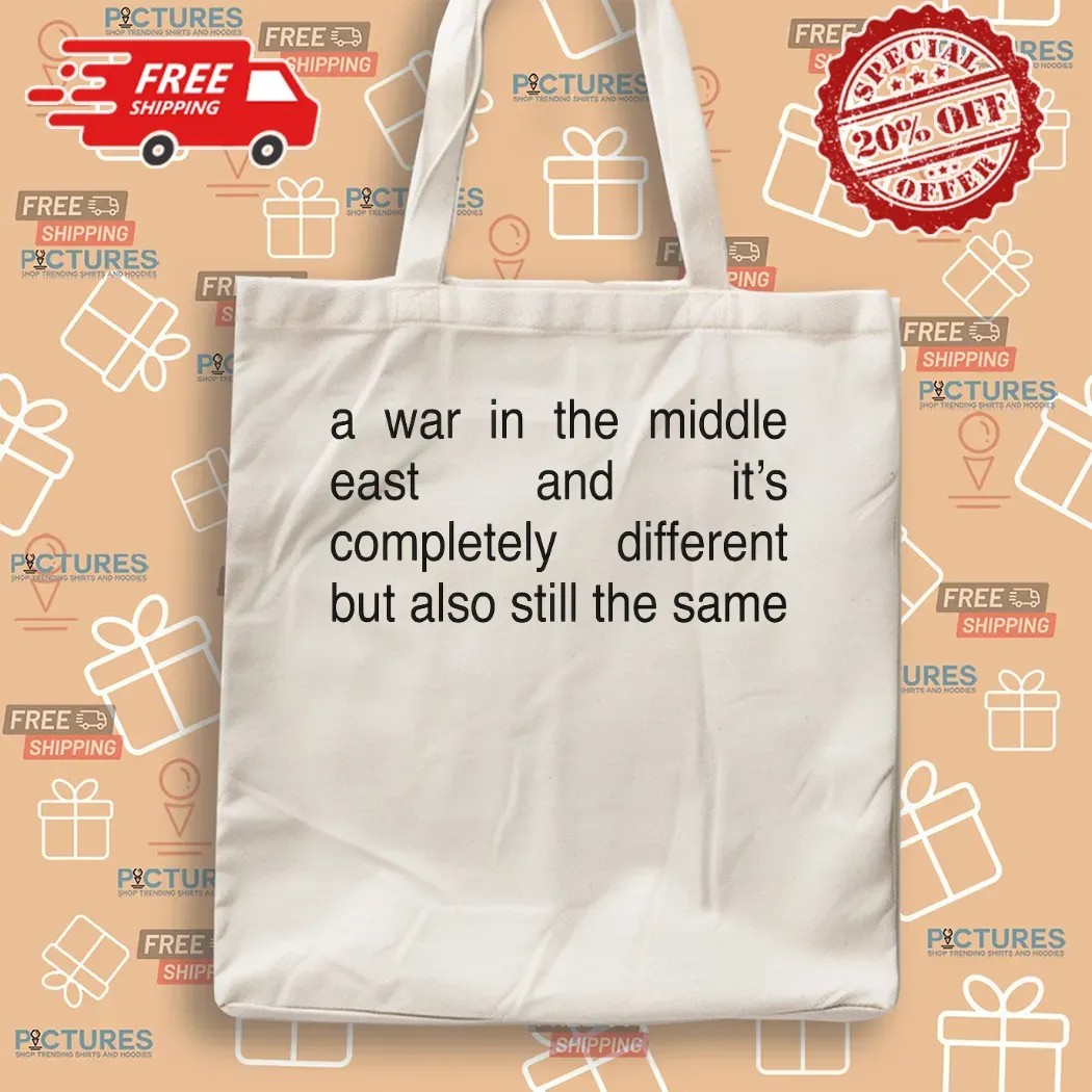 A War In The Middle East And It's Completely Different But Also Still The Same T Shirt