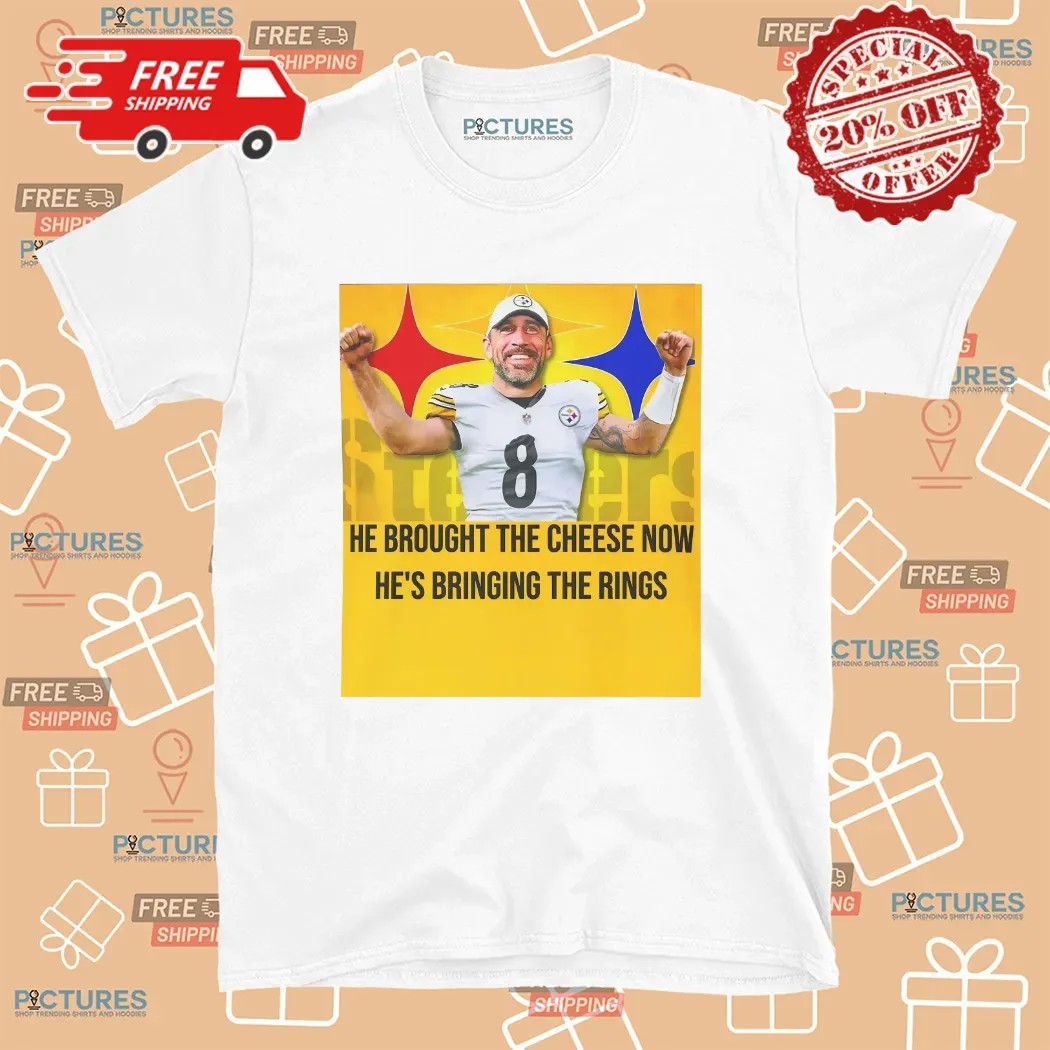 Aaron Rodgers Steelers He Brought The Cheese Now He's Bringing The Rings T Shirt