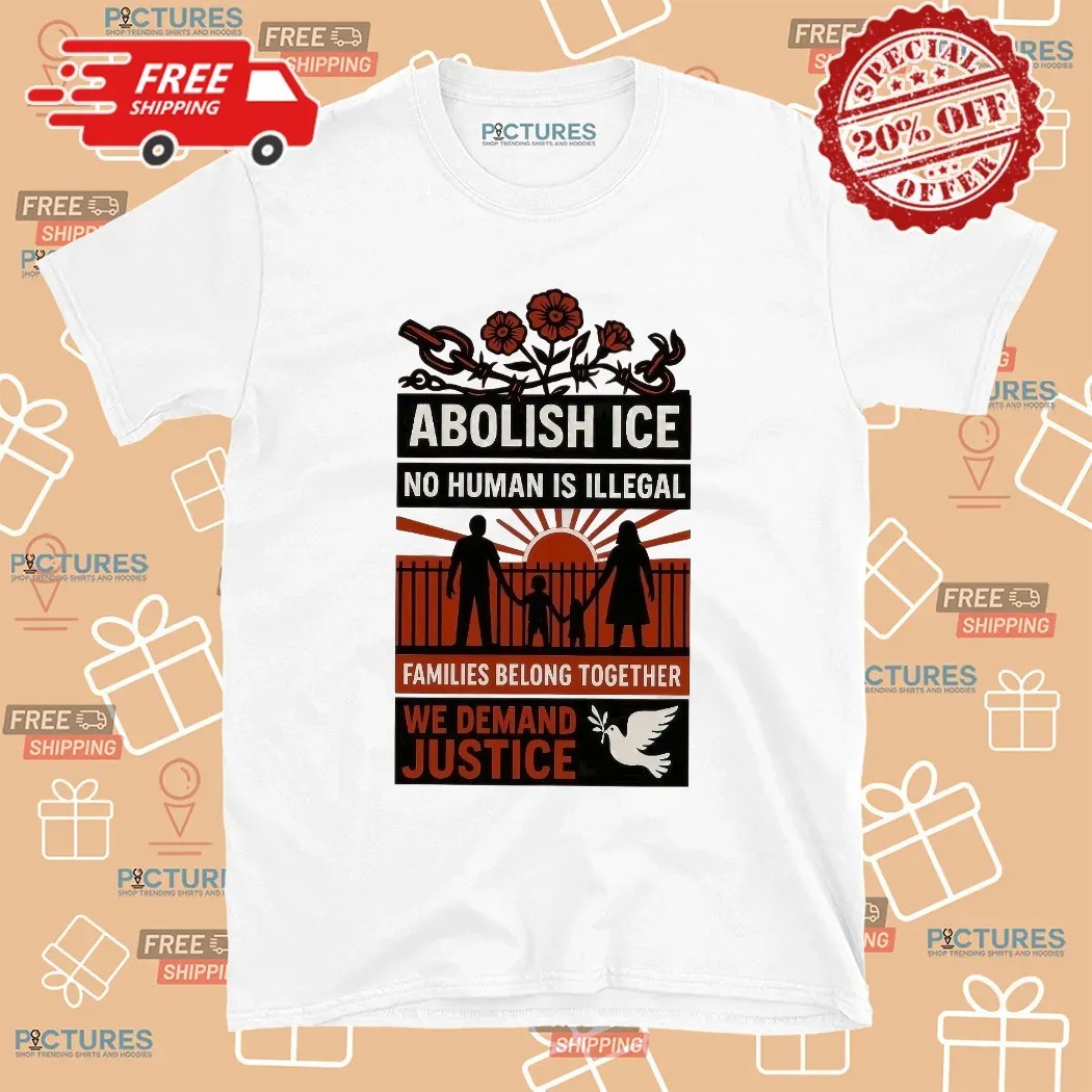 Abolish ICE No Human Is Illegal Families Belong Together Fuck ICE T Shirt