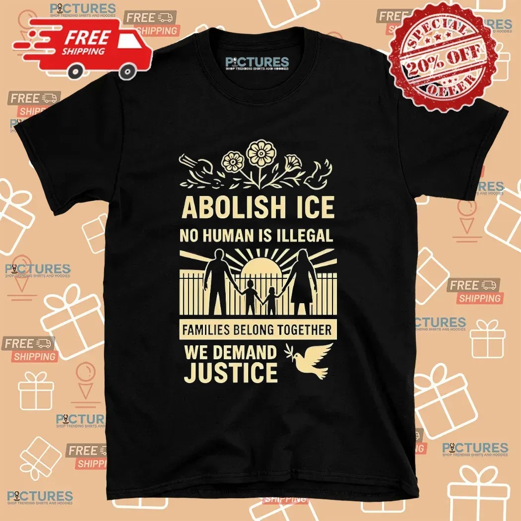 Abolish Ice No Human Is Illegal We Demand Justice Resistance Leftist Fuck Ice Trump T Shirt