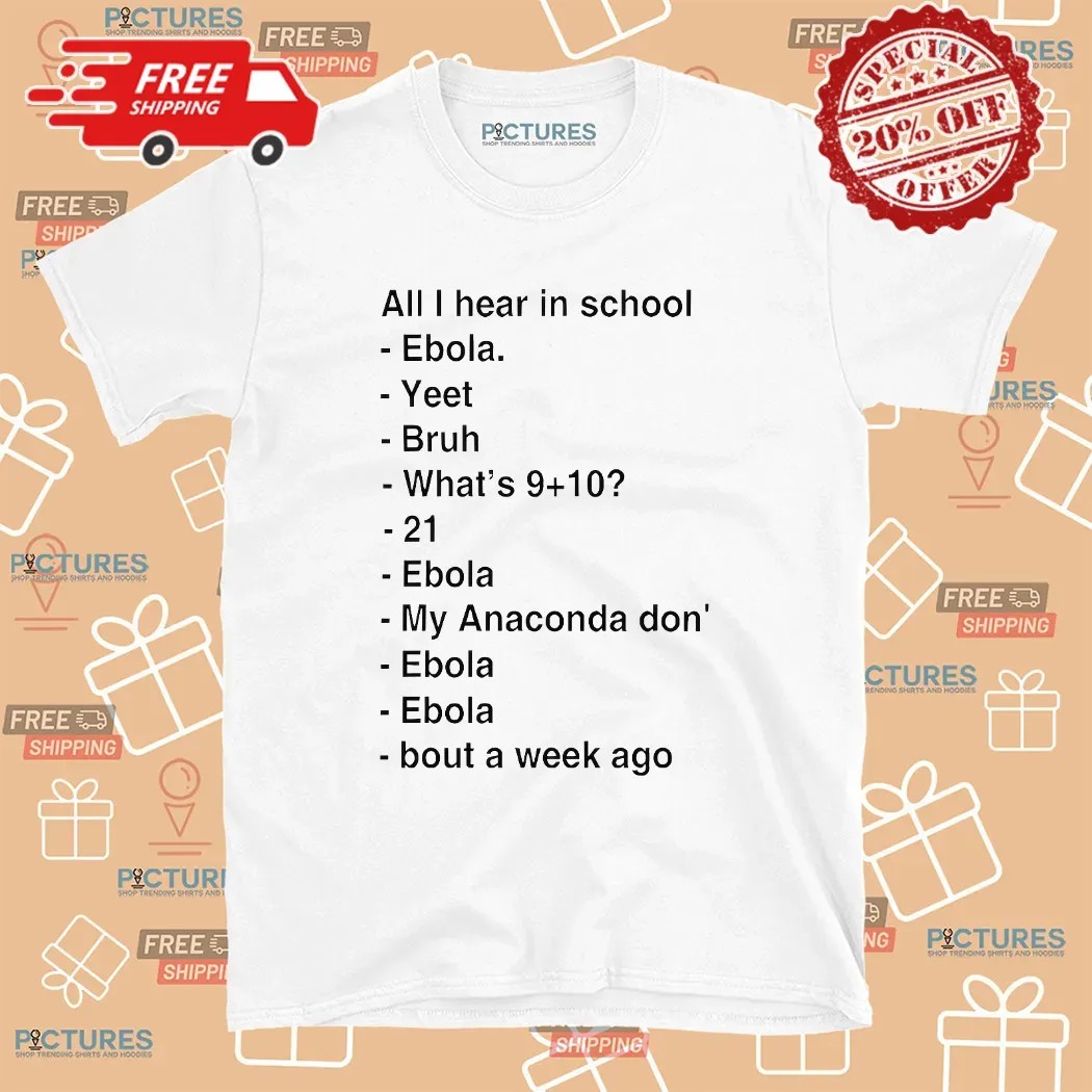 All I Hear In School Ebola Yeet Bruh Bout A Week Ago T Shirt