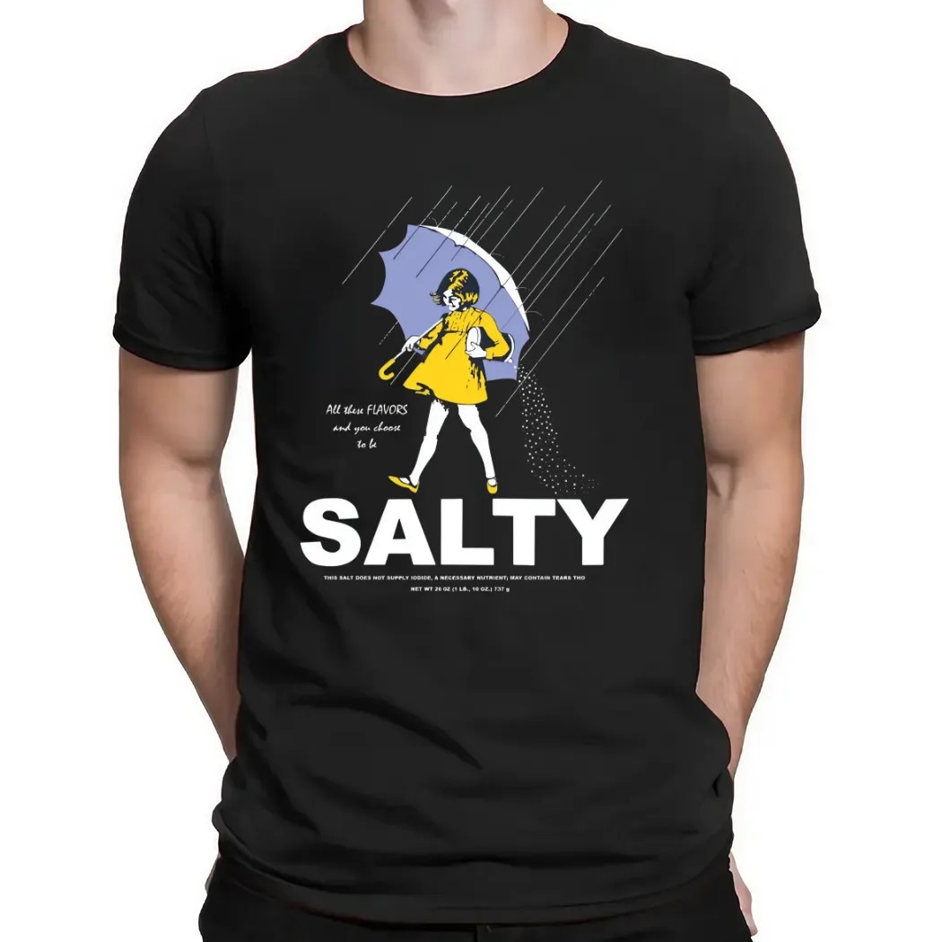 All These Flavors And You Choose To Be Salty This Salt Does Not T Shirt