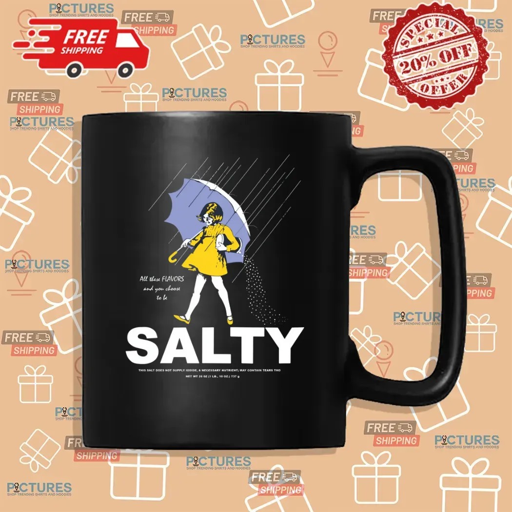 All These Flavors And You Choose To Be Salty This Salt Does Not T Shirt