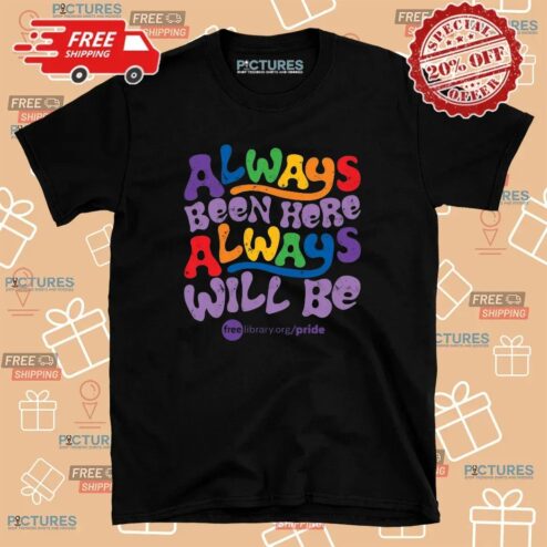 Always Been Here Always Will Be Pride T Shirt