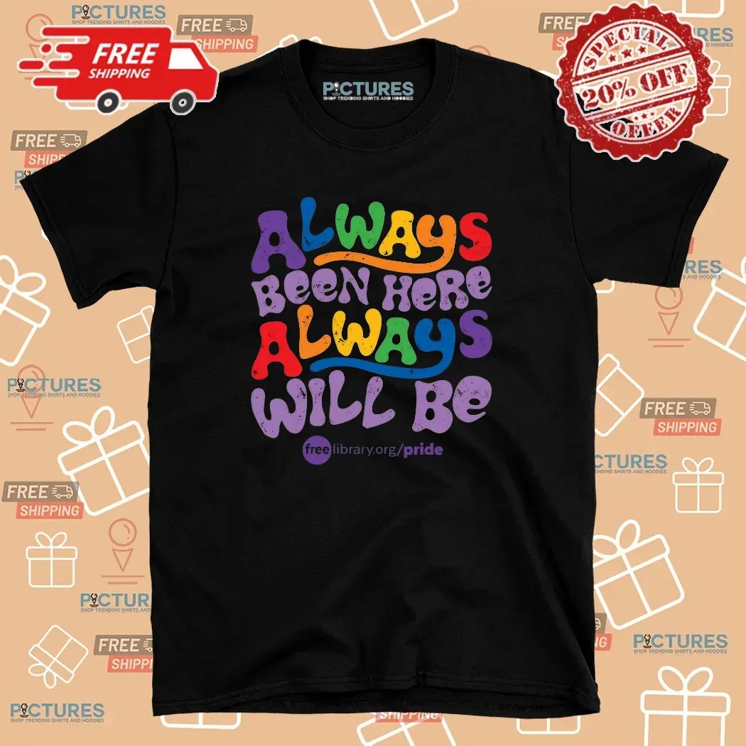Always Been Here Always Will Be Pride T Shirt