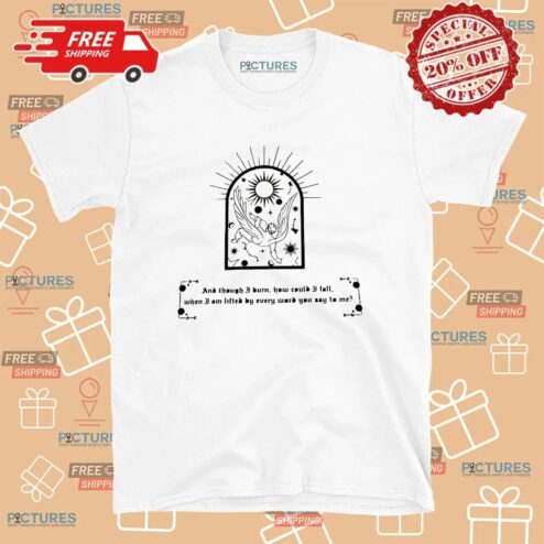 And Though I Burn, How Could I Fall When I Am Lifted By Every Word You Say To Me Fallen Angel T Shirt