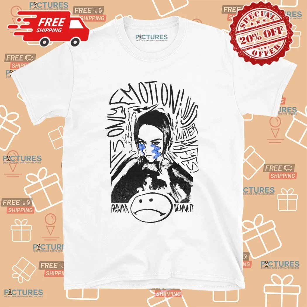 Annika Bennett Only Emotion Just Water In My Eyes T Shirt