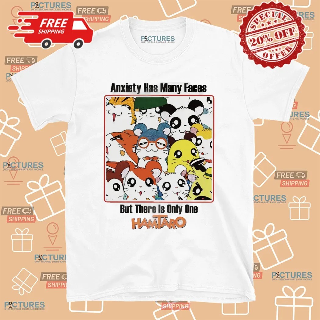 Anxiety Has Many Faces But There Is Only One Hamtaro Anxiety Parody T Shirt