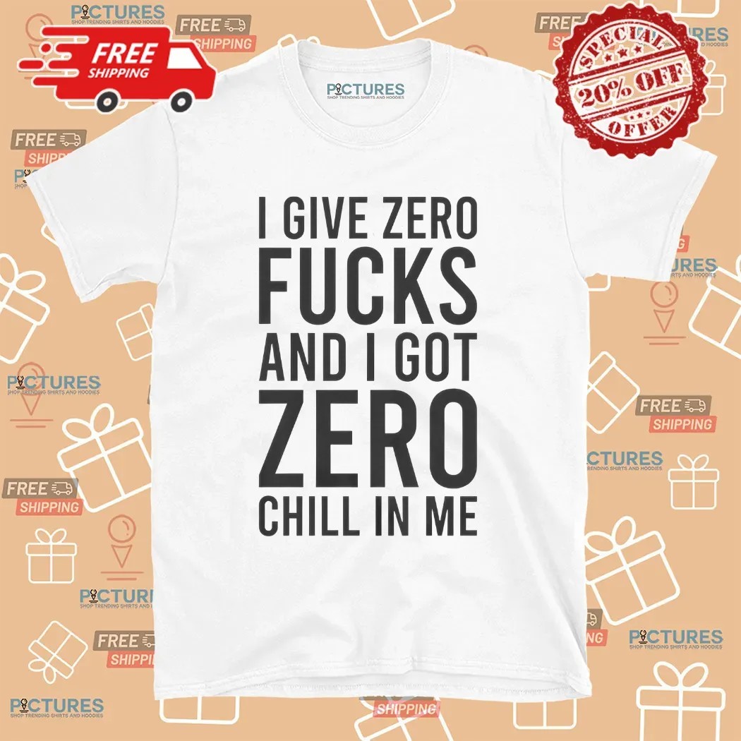 Ariana Grande I Give Zero Fucks And I Got Zero Chill In Me T Shirt
