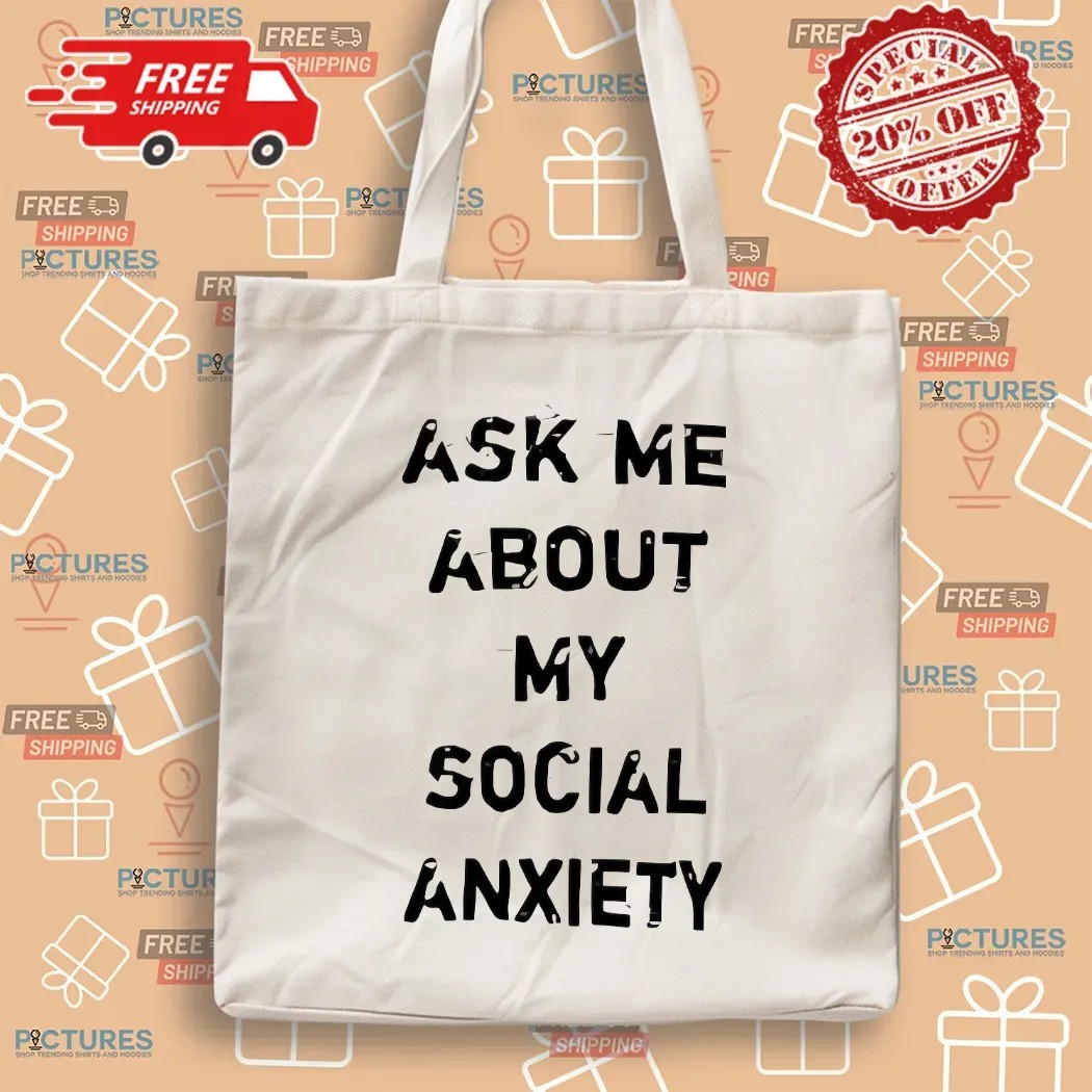 Ask Me About My Social Anxiety T Shirt Ask Me About My Social Anxiety T Shirt