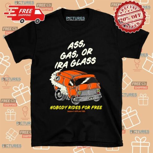 Ass Gas Or Ira Glass Nobody Rides For Free T Shirt