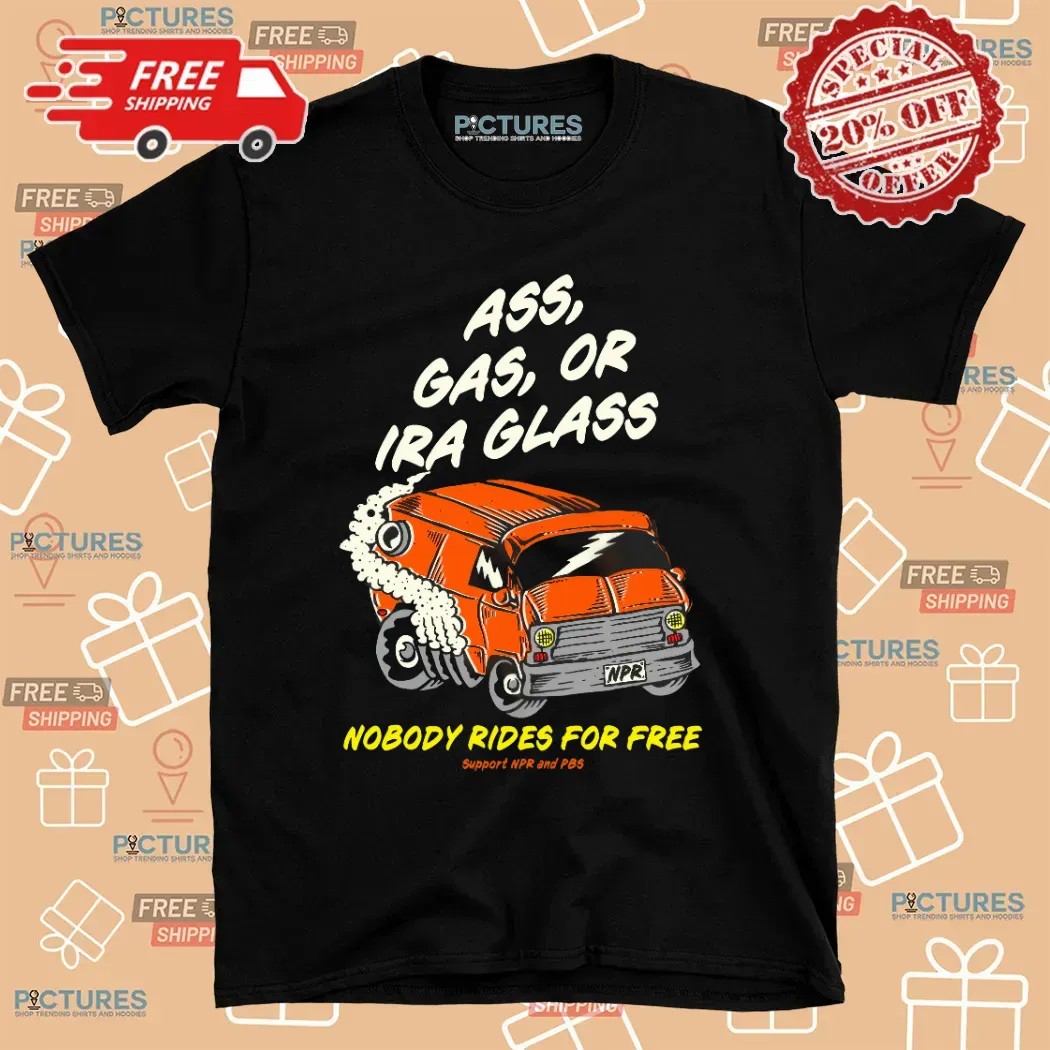 Ass Gas Or Ira Glass Nobody Rides For Free T Shirt