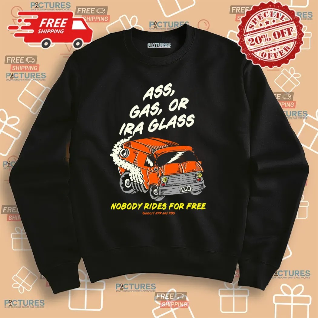 Ass Gas Or Ira Glass Nobody Rides For Free T Shirt