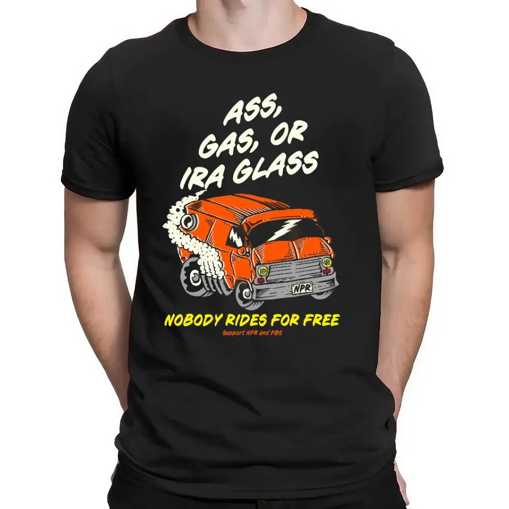 Ass Gas Or Ira Glass Nobody Rides For Free T Shirt