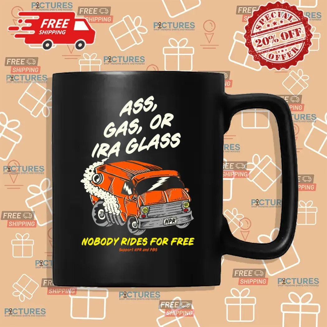 Ass Gas Or Ira Glass Nobody Rides For Free T Shirt