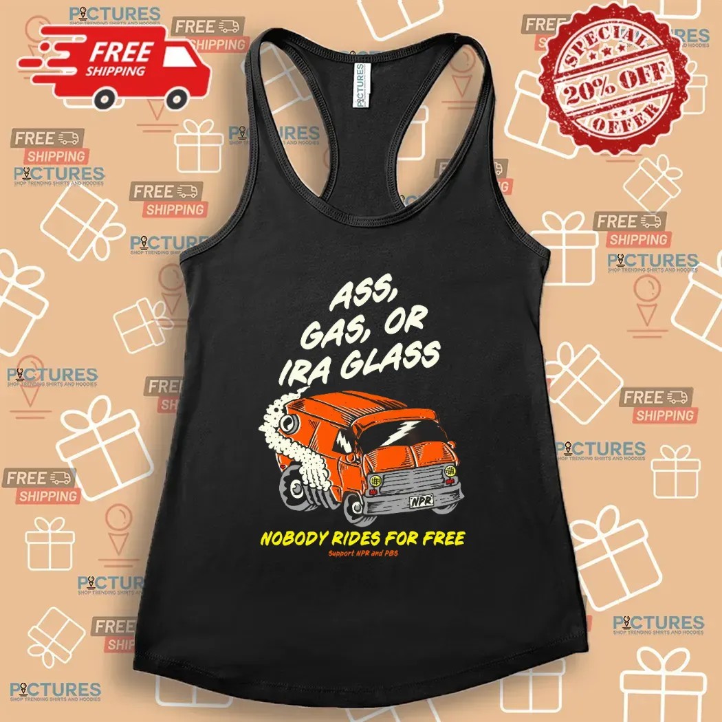 Ass Gas Or Ira Glass Nobody Rides For Free T Shirt