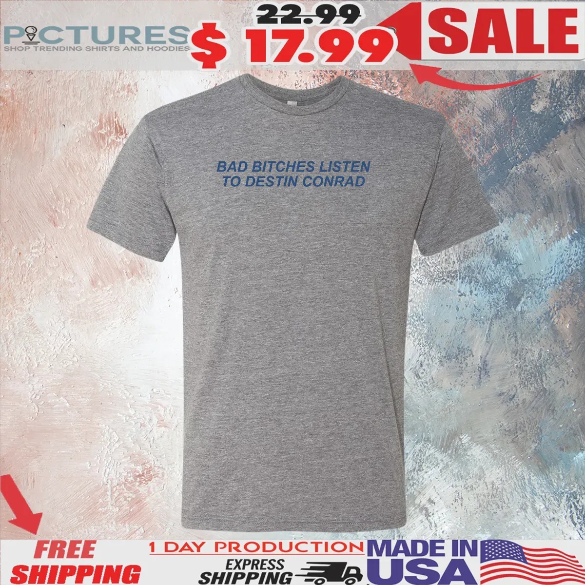 Bad Bitches Listen Destin Conrad T Shirt