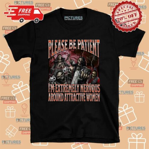 Badass Skeleton Please Be Patient I'm Extremely Nervous Around Attractive Women Cringe Skeleton Bootleg T Shirt
