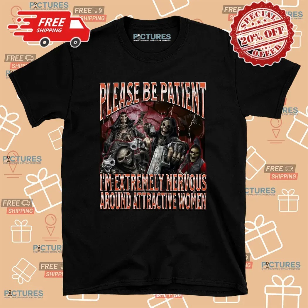 Badass Skeleton Please Be Patient I'm Extremely Nervous Around Attractive Women Cringe Skeleton Bootleg T Shirt