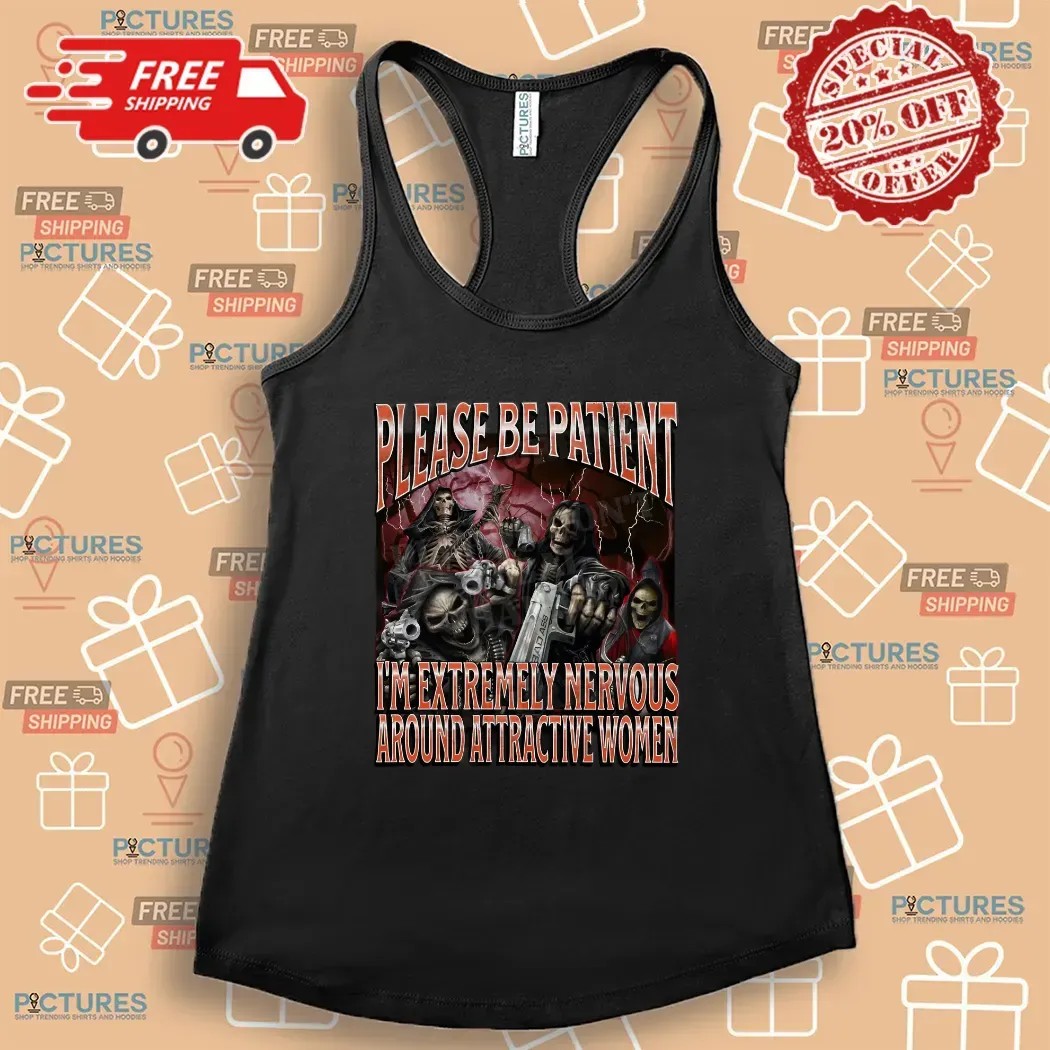Badass Skeleton Please Be Patient I'm Extremely Nervous Around Attractive Women Cringe Skeleton Bootleg T Shirt