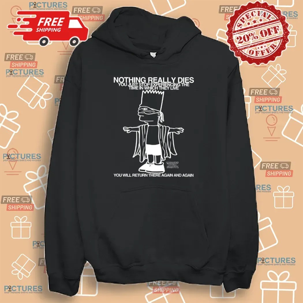 Bart Simpson Nothing Really Dies You Just Stop Experiencing The Time In Which They Live T Shirt